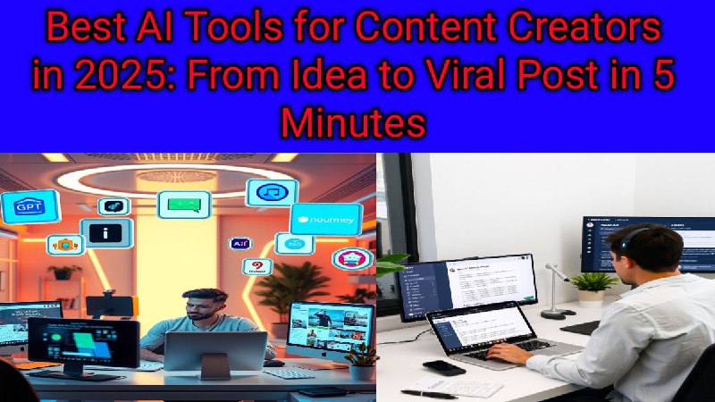 Best AI Tools for Content Creators in 2025: From Idea to Viral Post in 5 Minutes