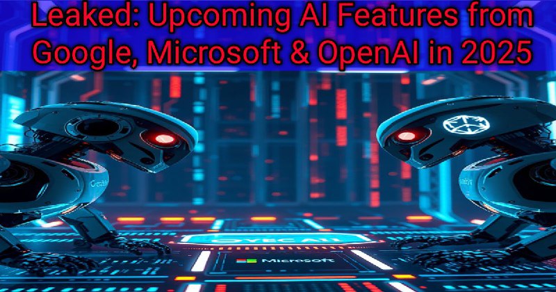 Leaked: Upcoming AI Features from Google, Microsoft & OpenAI in 2025