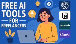 5 Free AI tools for freelancers – Time और पैसा दोनों बचाएं